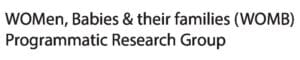 WOMen, Babies & their families (WOMB) Programmatic Research Group